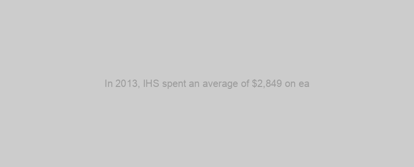 In 2013, IHS spent an average of $2,849 on ea